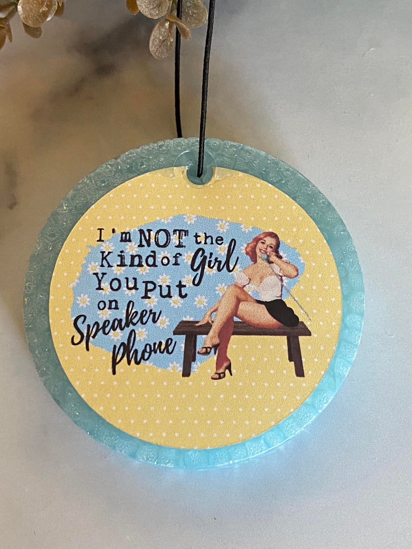 "I'm not the kind of girl you put on speaker phone" Freshie